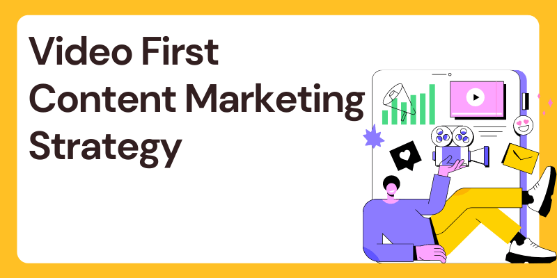 Video First Content Marketing Strategy